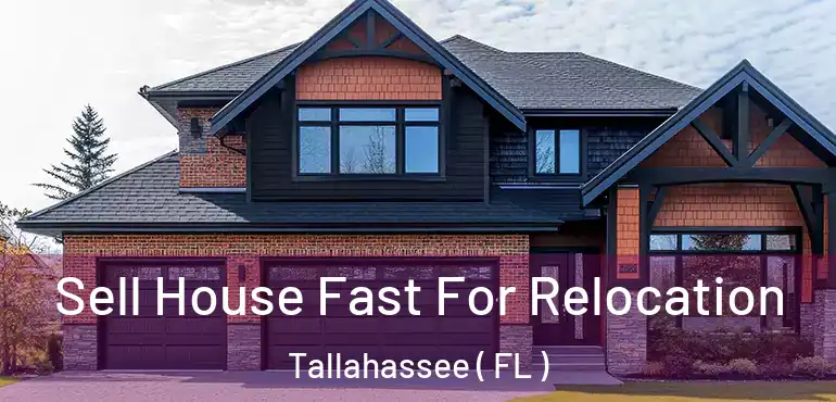  Sell House Fast For Relocation Tallahassee ( FL )